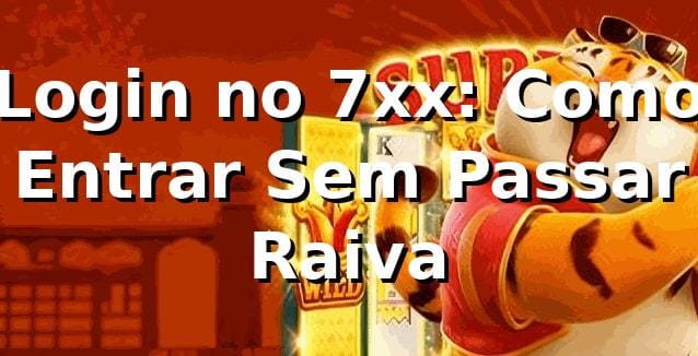 Login no 7xx: Como Entrar Sem Passar Raiva 🔥